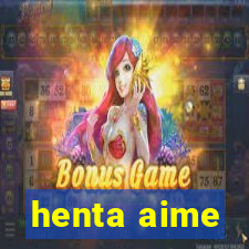 henta aime